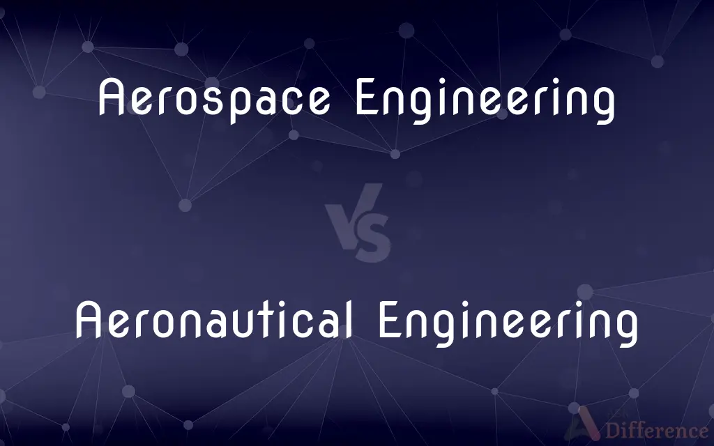 Aerospace Engineering vs. Aeronautical Engineering — What's the Difference?