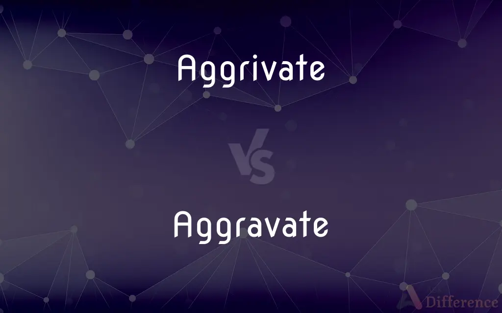 Aggrivate vs. Aggravate — Which is Correct Spelling?