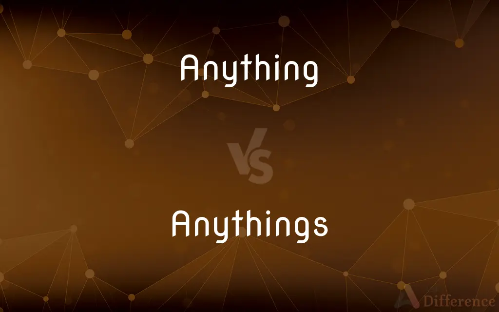 Anything vs. Anythings — Which is Correct Spelling?