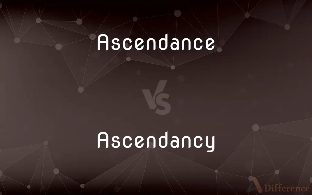 Ascendance vs. Ascendancy — What's the Difference?