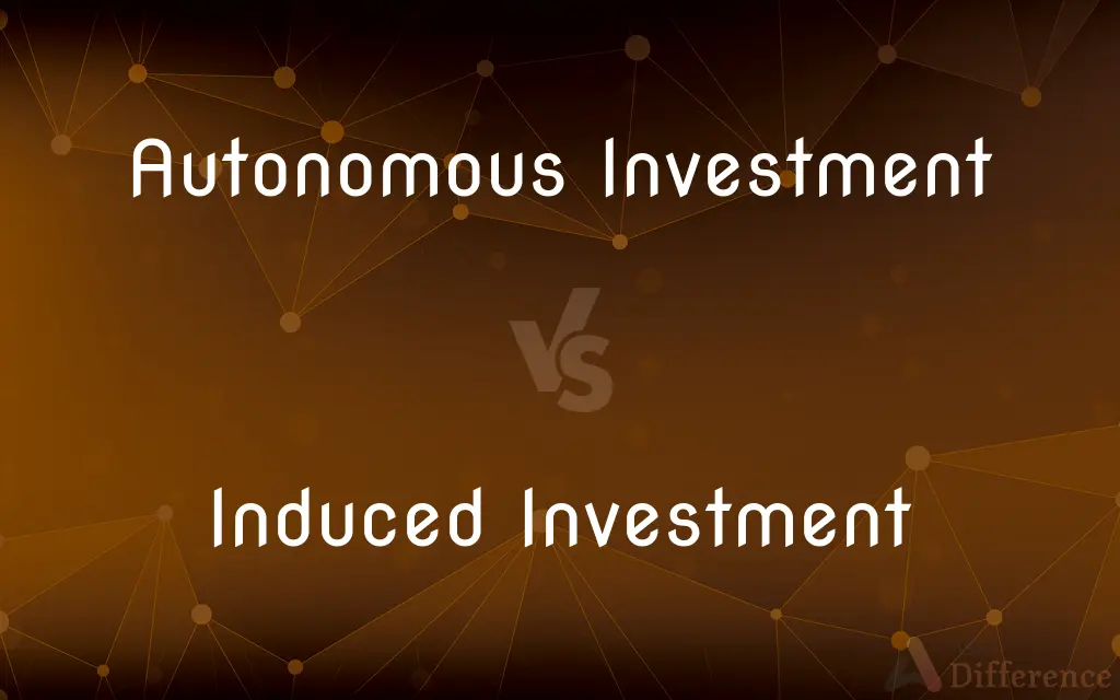 Autonomous Investment vs. Induced Investment — What's the Difference?