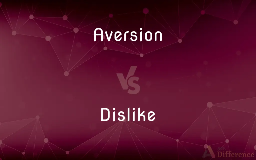 Aversion vs. Dislike — What's the Difference?