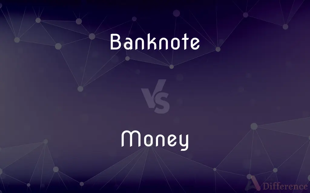 Banknote vs. Money — What's the Difference?