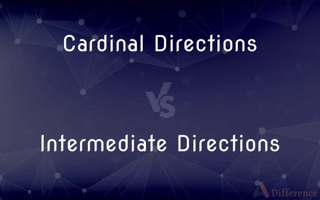Cardinal Directions vs. Intermediate Directions — What's the Difference?