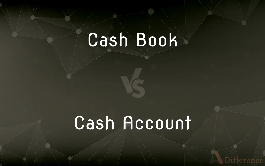 Cash Book vs. Cash Account — What's the Difference?