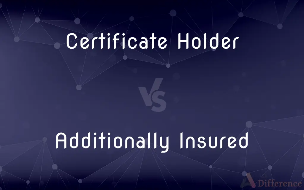 Certificate Holder vs. Additionally Insured — What's the Difference?