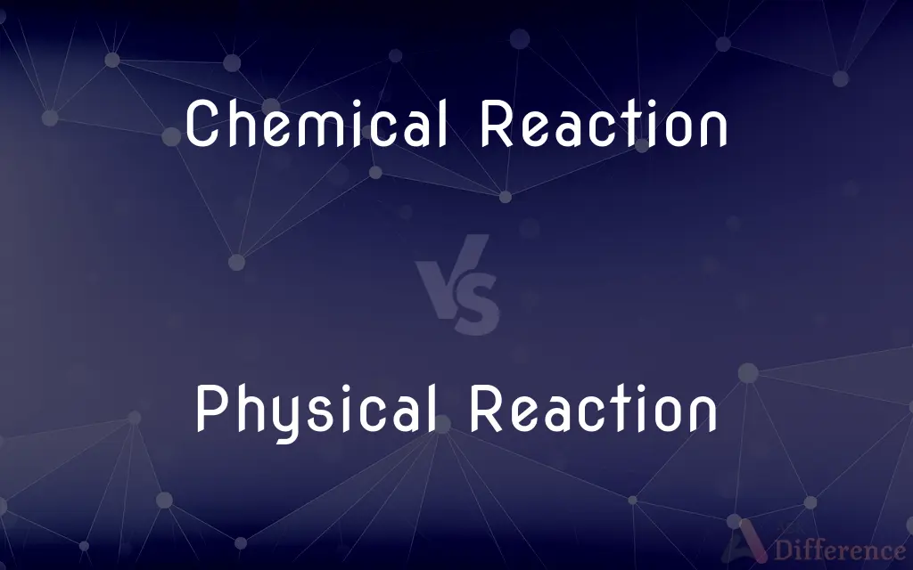 Chemical Reaction vs. Physical Reaction — What's the Difference?