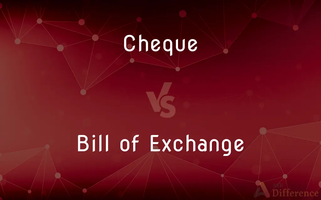 Cheque vs. Bill of Exchange — What's the Difference?