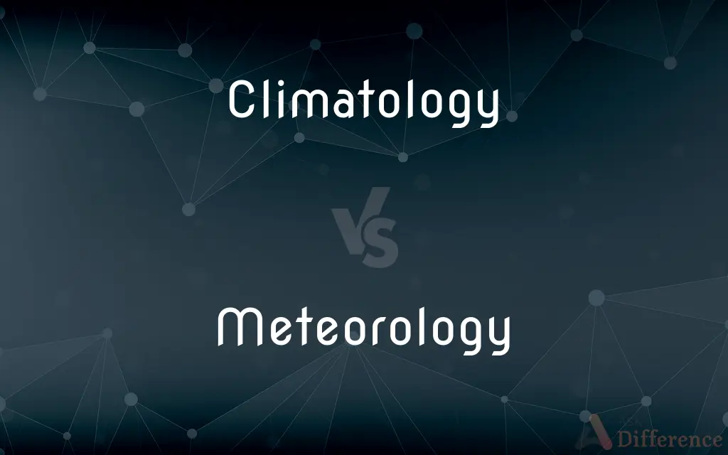 Climatology vs. Meteorology — What's the Difference?