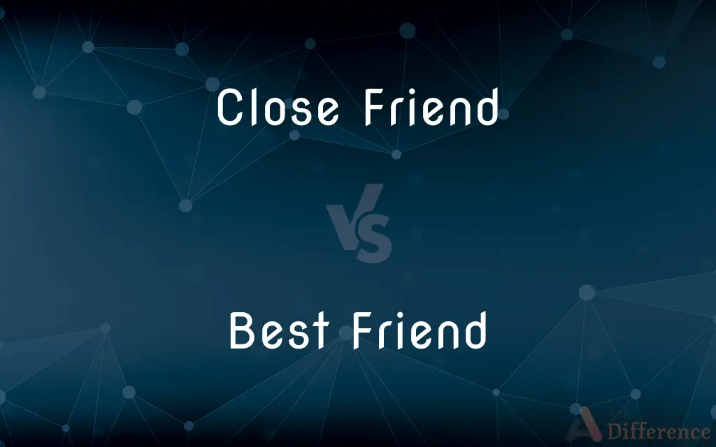 Close Friend vs. Best Friend — What's the Difference?