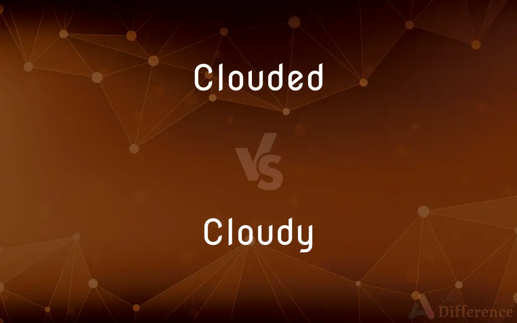Clouded vs. Cloudy — What's the Difference?