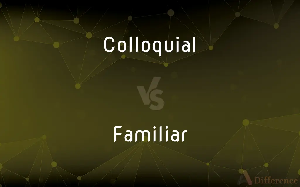 Colloquial vs. Familiar — What's the Difference?