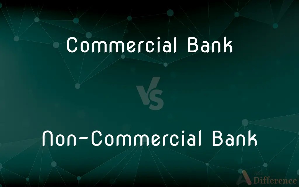 Commercial Bank vs. Non-Commercial Bank — What's the Difference?