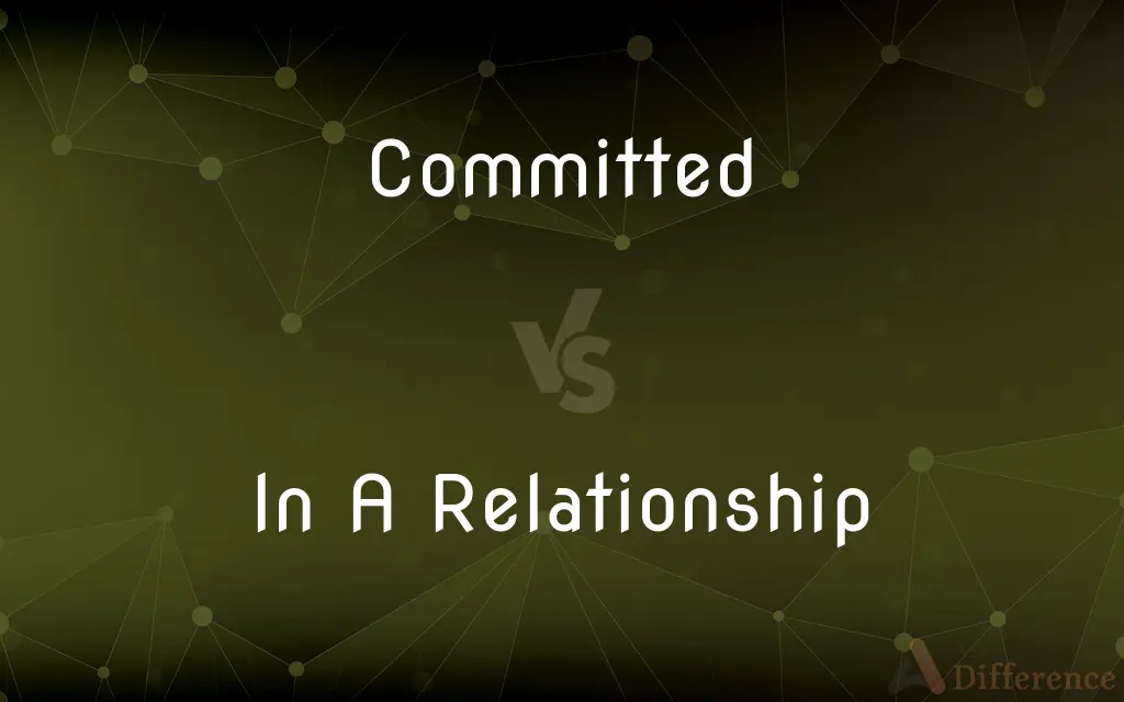 Committed vs. In A Relationship — What's the Difference?