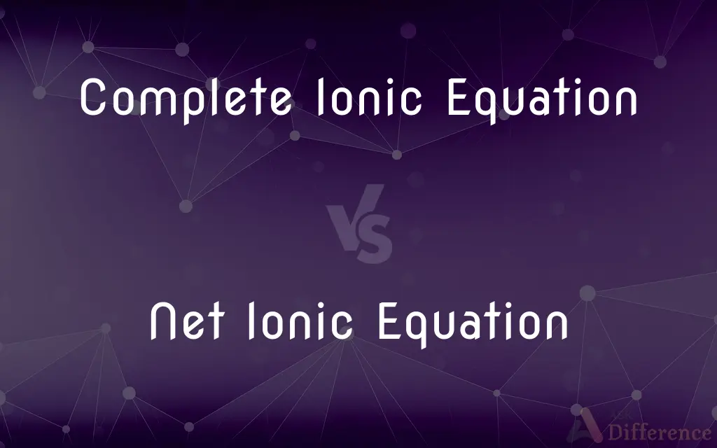 Complete Ionic Equation vs. Net Ionic Equation — What's the Difference?