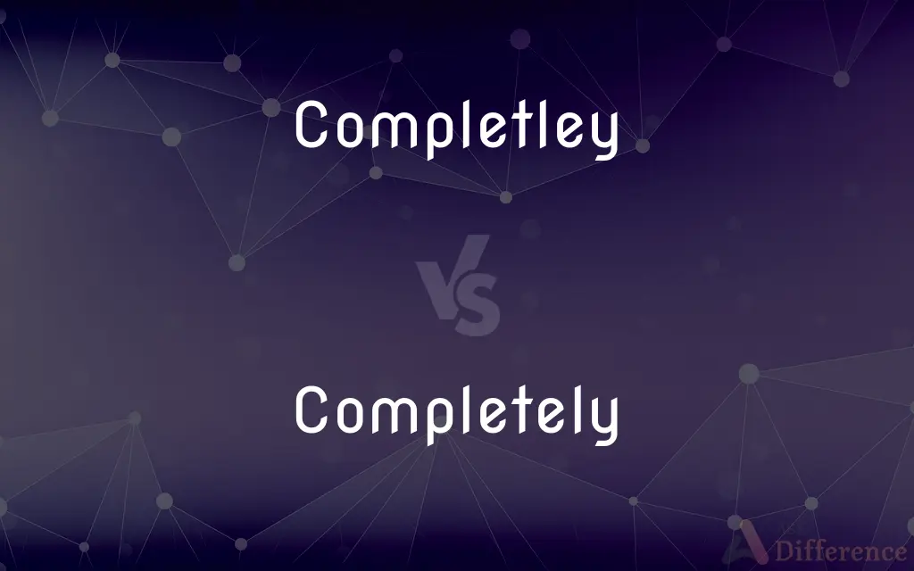 Completley vs. Completely — Which is Correct Spelling?