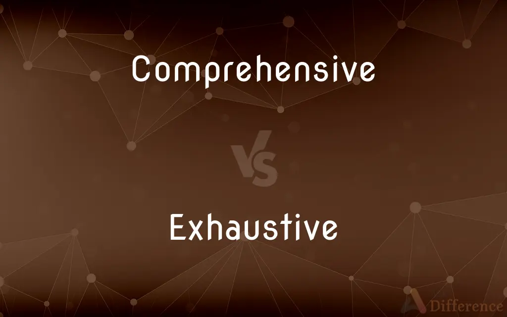 Comprehensive vs. Exhaustive — What's the Difference?