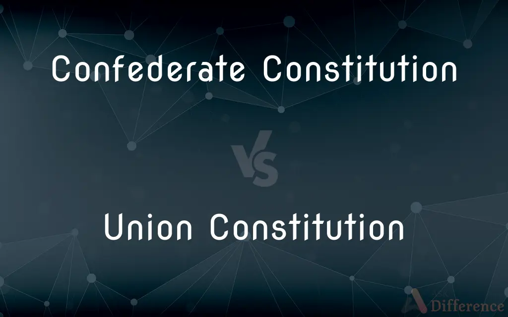 Confederate Constitution vs. Union Constitution — What's the Difference?