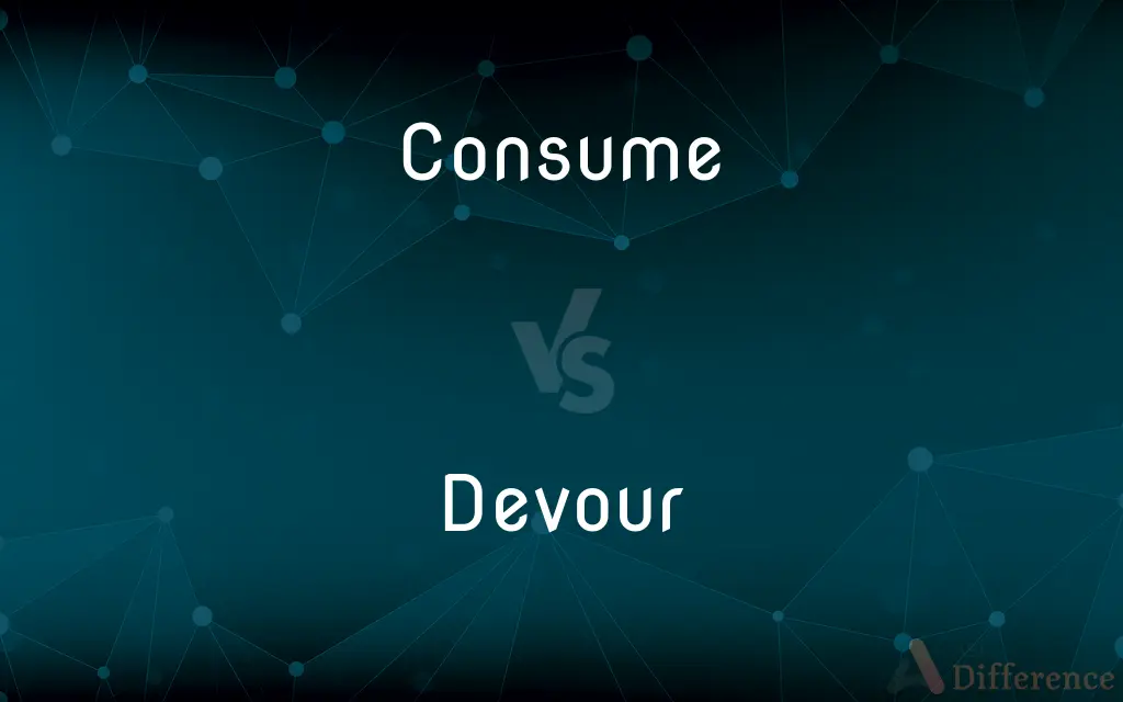 Consume vs. Devour — What's the Difference?