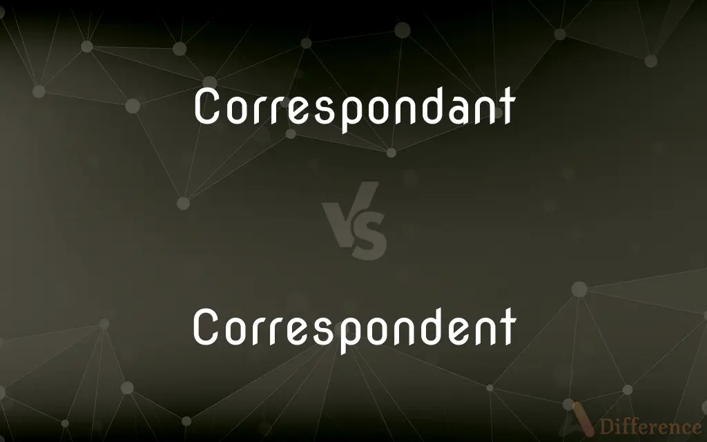 Correspondant vs. Correspondent — Which is Correct Spelling?