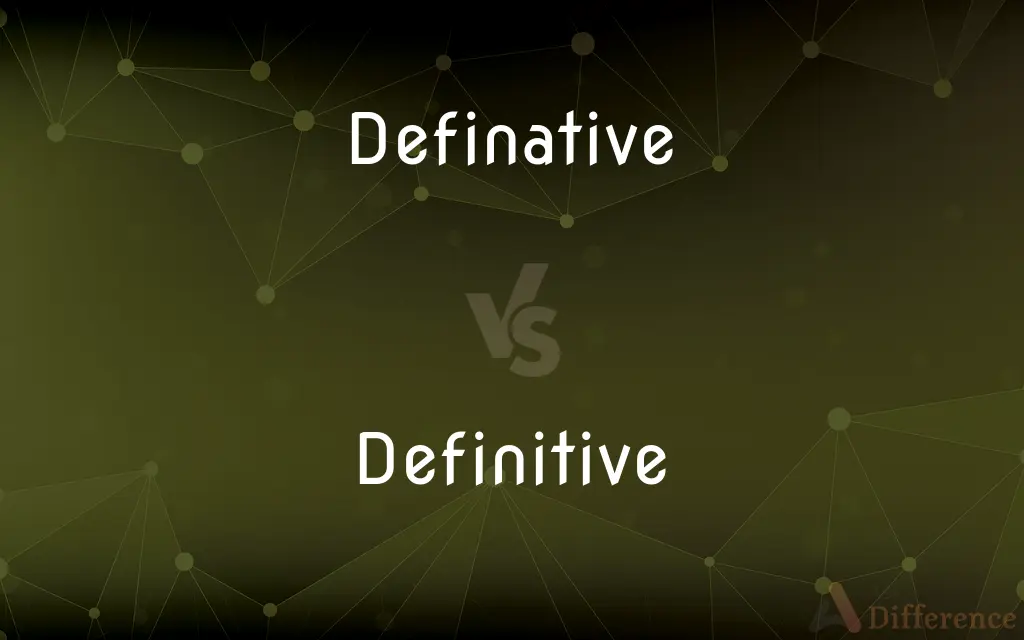 Definative vs. Definitive — Which is Correct Spelling?