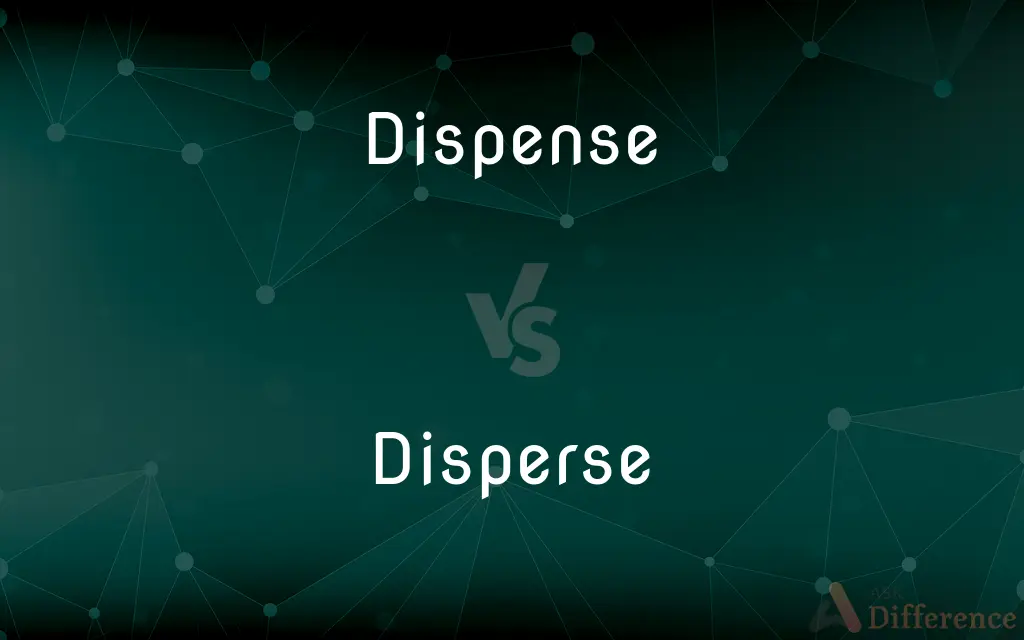 Dispense vs. Disperse — What's the Difference?