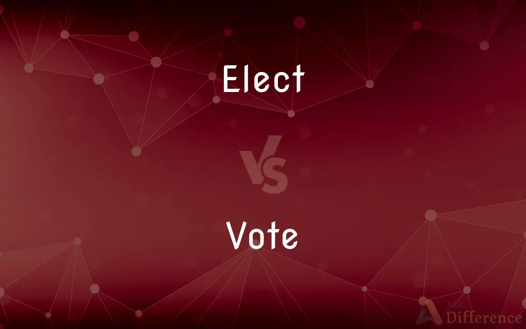 Elect vs. Vote — What's the Difference?