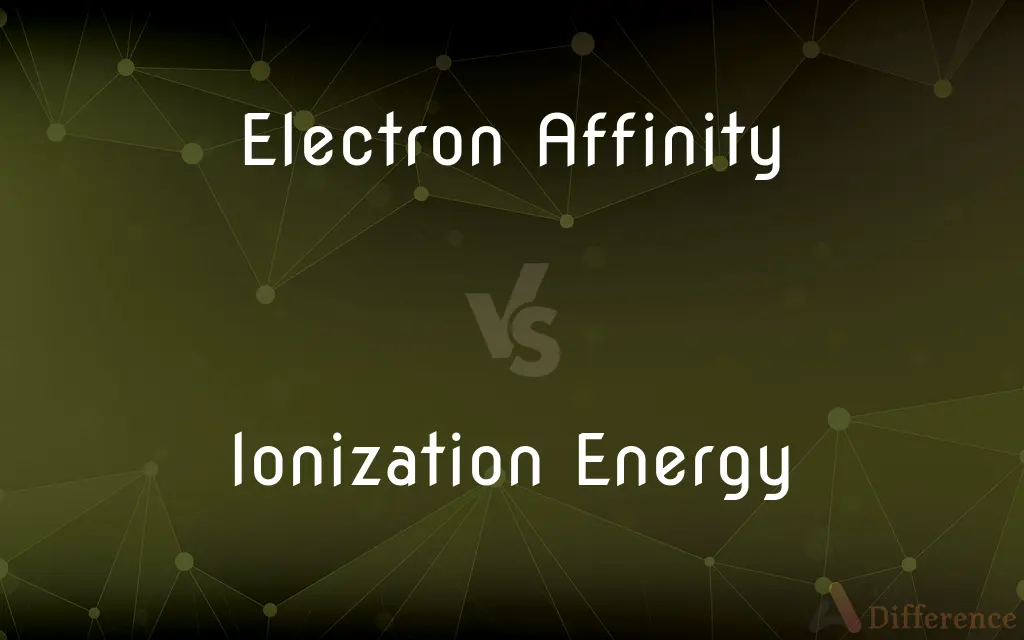 Electron Affinity vs. Ionization Energy — What's the Difference?