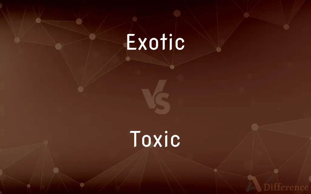 Exotic vs. Toxic — What's the Difference?