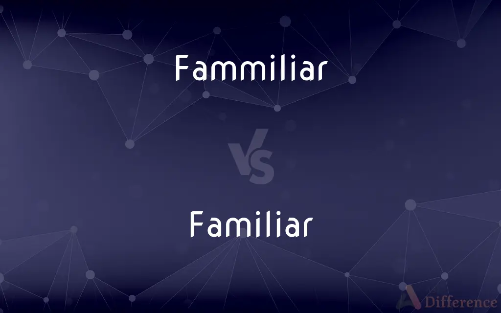 Fammiliar vs. Familiar — Which is Correct Spelling?