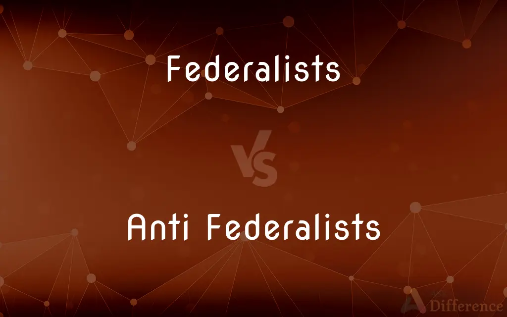 Federalists vs. Anti Federalists — What's the Difference?