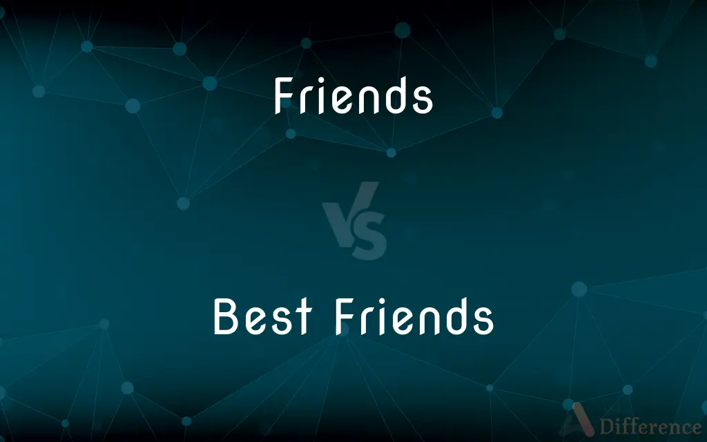 Friends vs. Best Friends — What's the Difference?