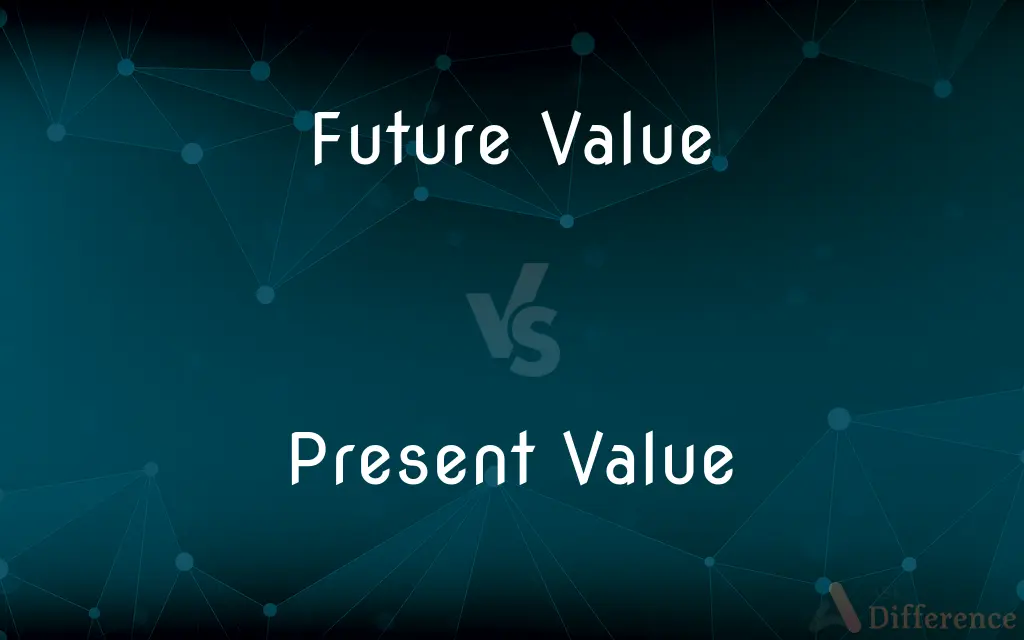 Future Value vs. Present Value — What's the Difference?