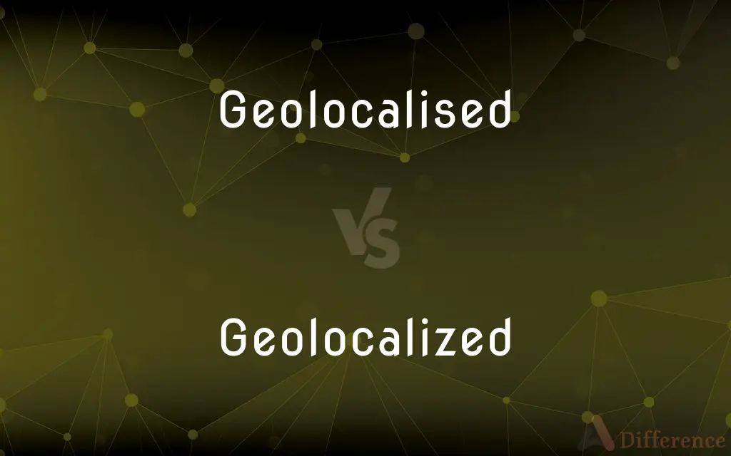 Geolocalised vs. Geolocalized — What's the Difference?