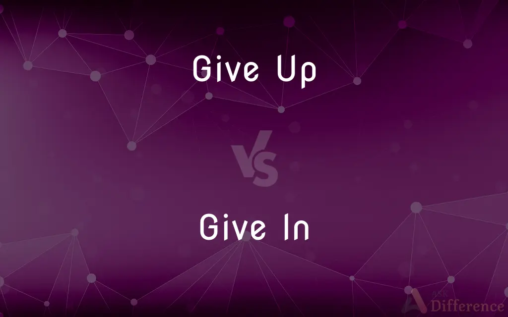 Give Up vs. Give In — What's the Difference?