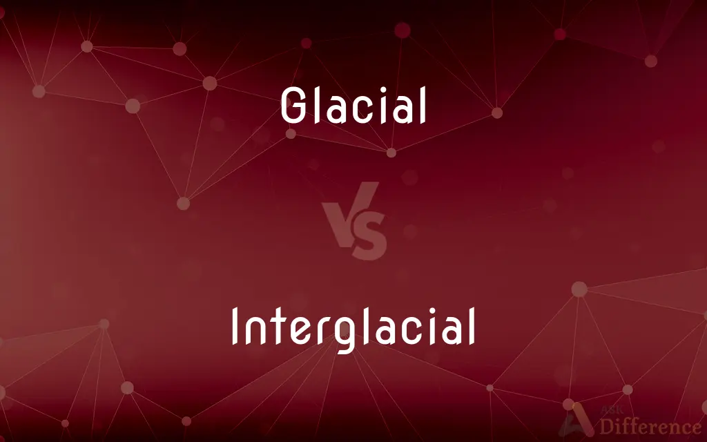 Glacial vs. Interglacial — What's the Difference?