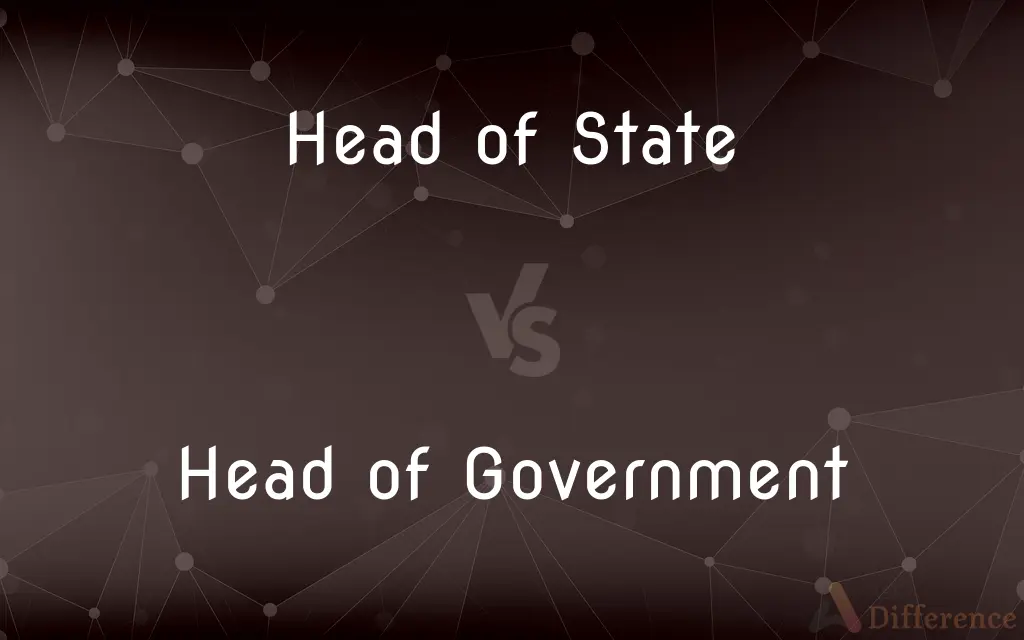 Head of State vs. Head of Government — What's the Difference?