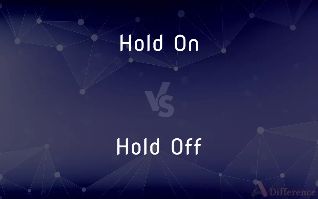 Hold On vs. Hold Off — What's the Difference?