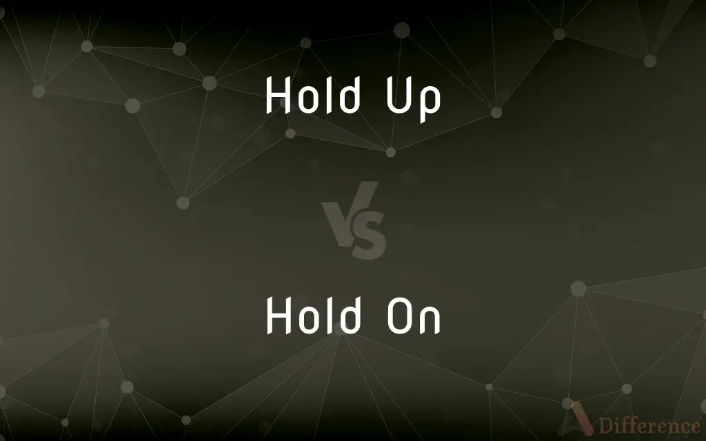 Hold Up vs. Hold On — What's the Difference?