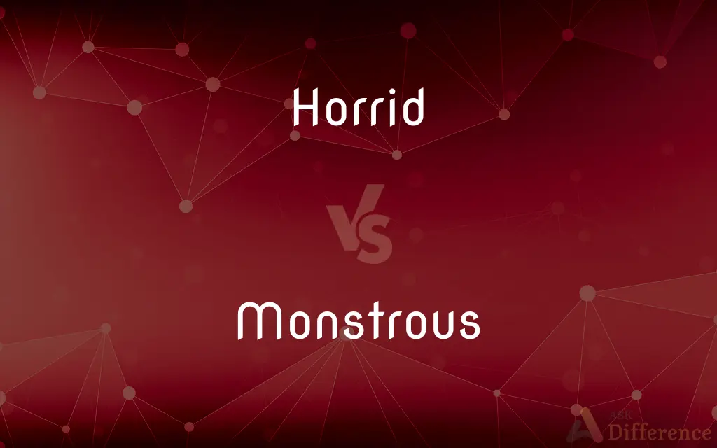 Horrid vs. Monstrous — What's the Difference?