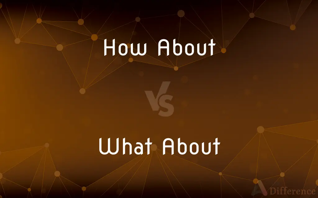 How About vs. What About — What's the Difference?