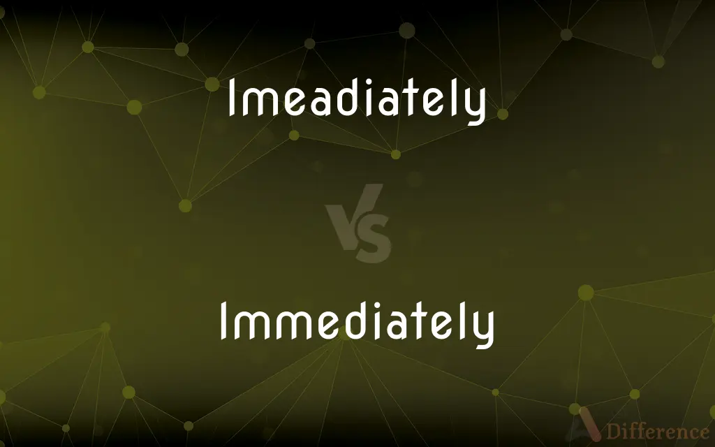 Imeadiately vs. Immediately — Which is Correct Spelling?