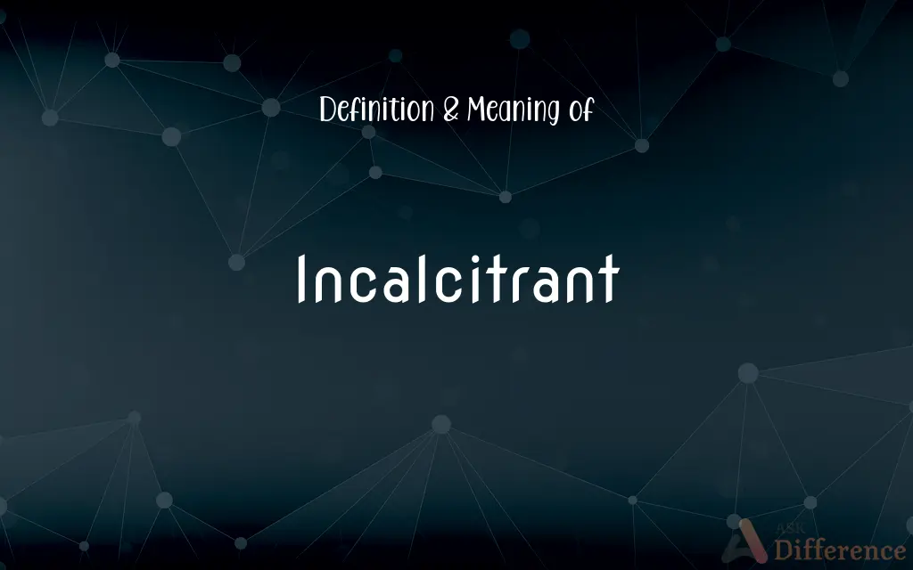 Incalcitrant