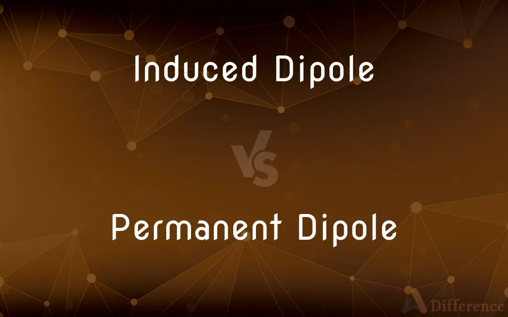 Induced Dipole vs. Permanent Dipole — What's the Difference?