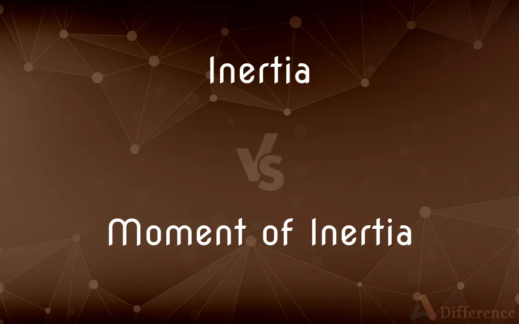 Inertia vs. Moment of Inertia — What's the Difference?