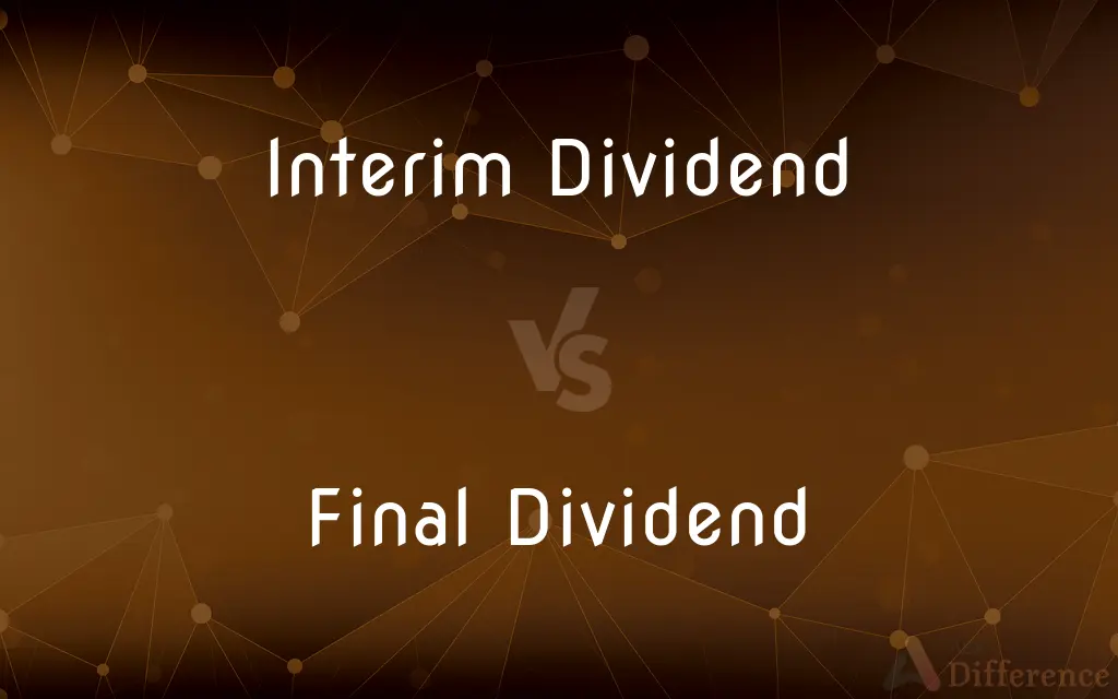 Interim Dividend vs. Final Dividend — What's the Difference?