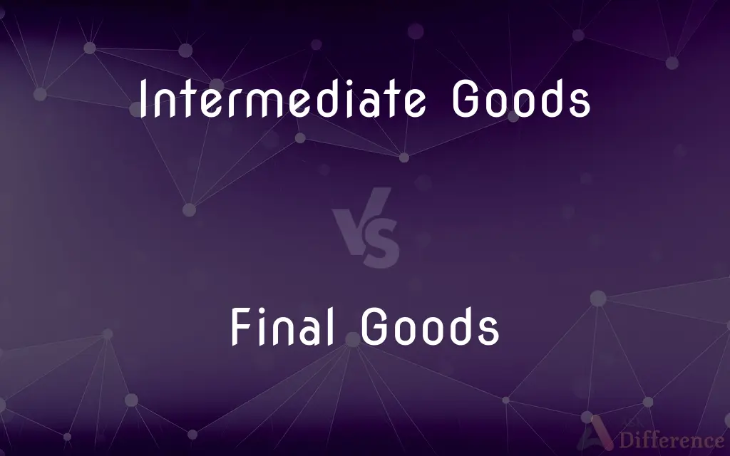 Intermediate Goods vs. Final Goods — What's the Difference?