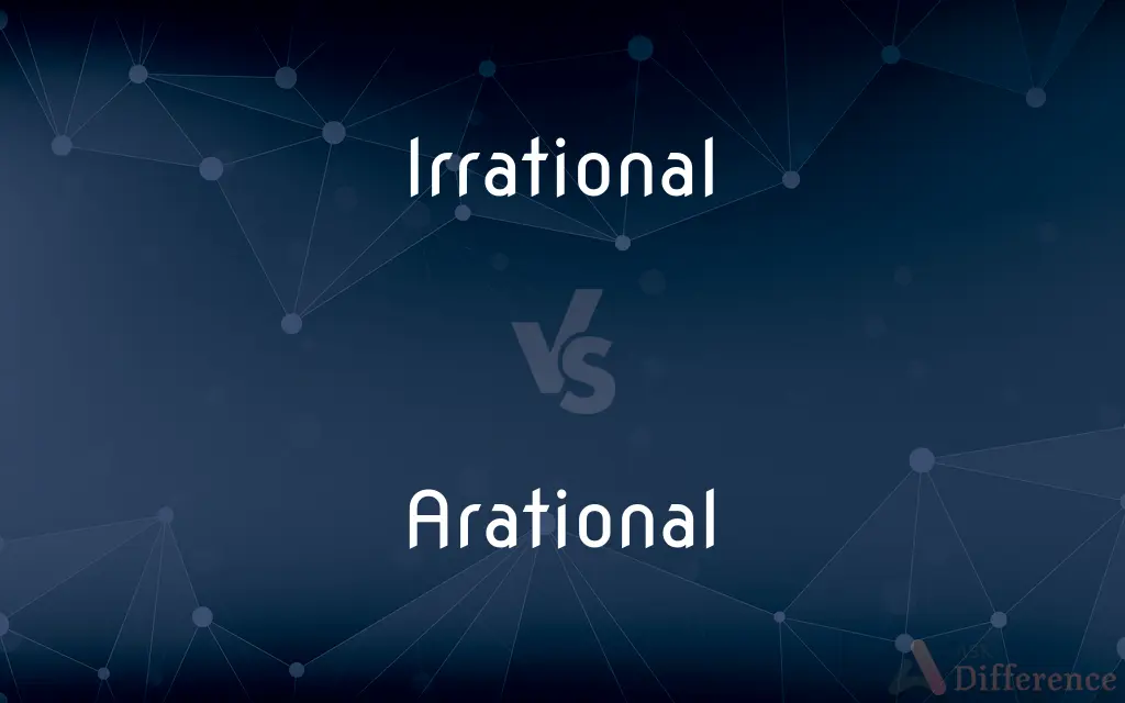 Irrational vs. Arational — What's the Difference?