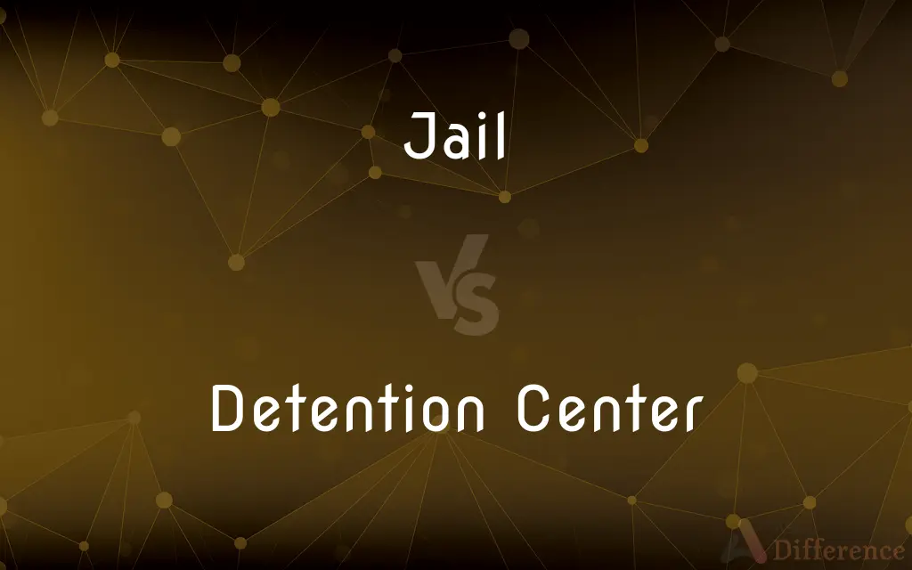 Jail vs. Detention Center — What's the Difference?
