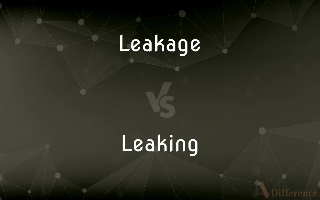 Leakage vs. Leaking — What's the Difference?